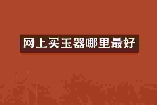 网上买玉器哪里最好