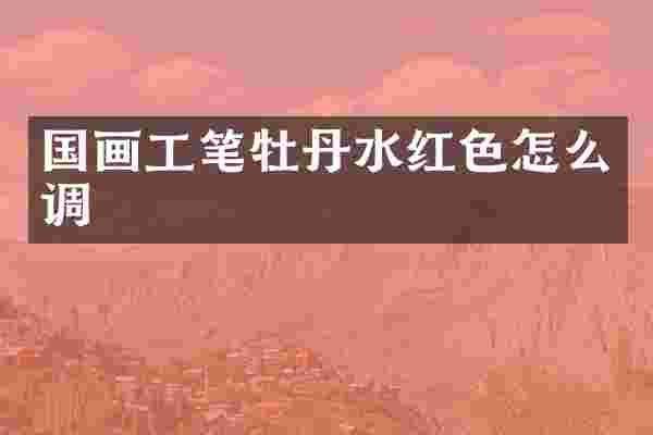国画工笔牡丹水红色怎么调