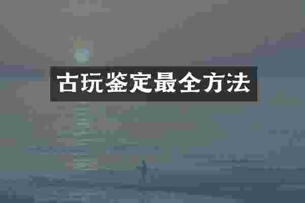 古玩鉴定最全方法