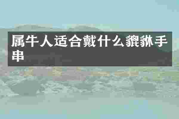 属牛人适合戴什么貔貅手串