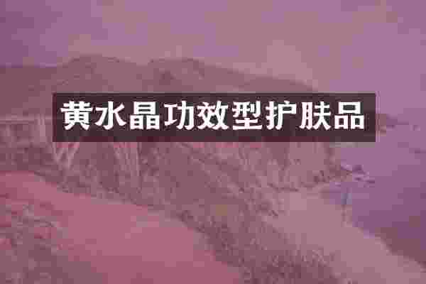 黄水晶功效型护肤品