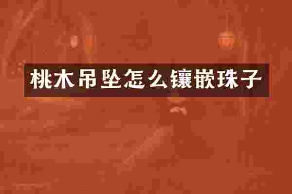 桃木吊坠怎么镶嵌珠子