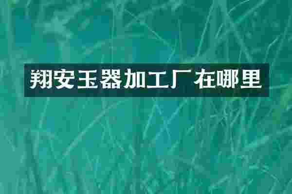 翔安玉器加工厂在哪里