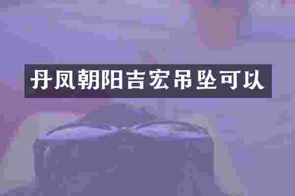 丹凤朝阳吉宏吊坠可以