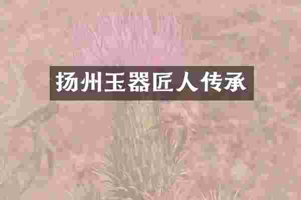 扬州玉器匠人传承