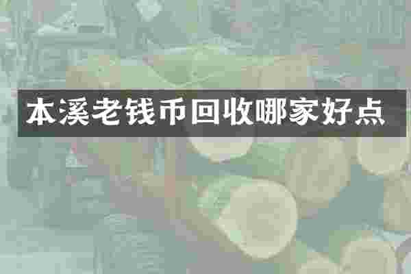 本溪老钱币回收哪家好点