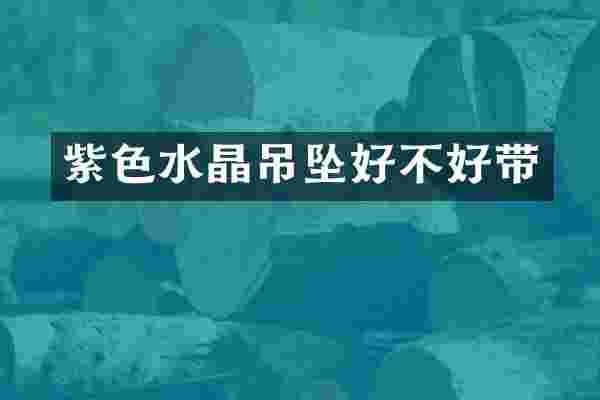紫色水晶吊坠好不好带