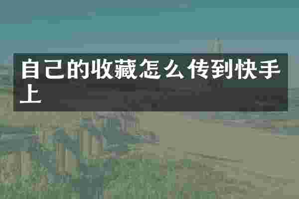 自己的收藏怎么传到快手上