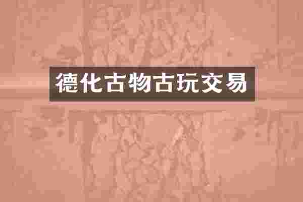 德化古物古玩交易