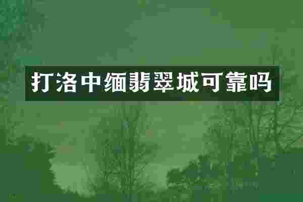 打洛中缅翡翠城可靠吗