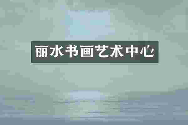 丽水书画艺术中心