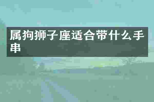 属狗狮子座适合带什么手串