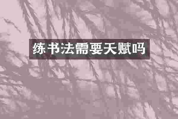 练书法需要天赋吗
