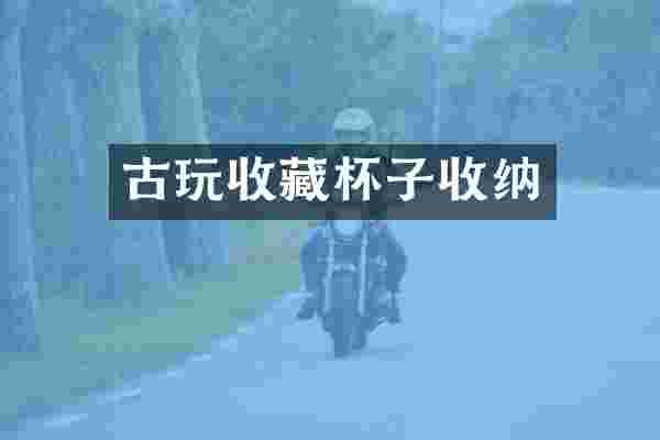 古玩收藏杯子收纳