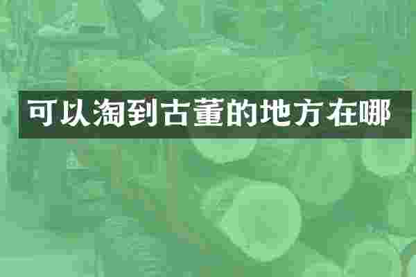 可以淘到古董的地方在哪