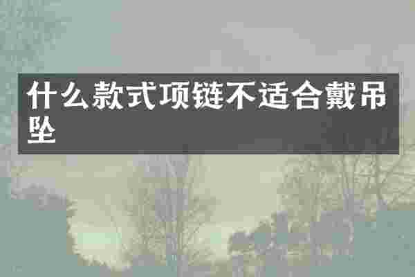什么款式项链不适合戴吊坠