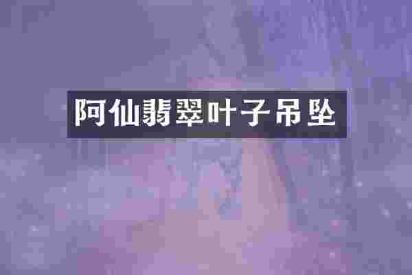 阿仙翡翠叶子吊坠