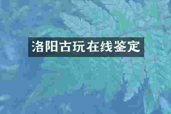 洛阳古玩在线鉴定