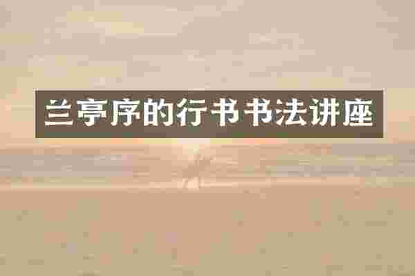 兰亭序的行书书法讲座