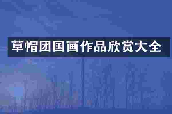 草帽团国画作品欣赏大全