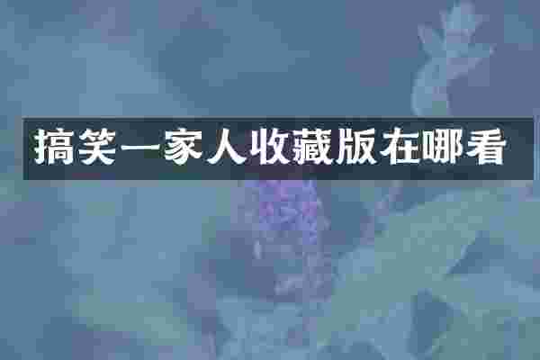 搞笑一家人收藏版在哪看