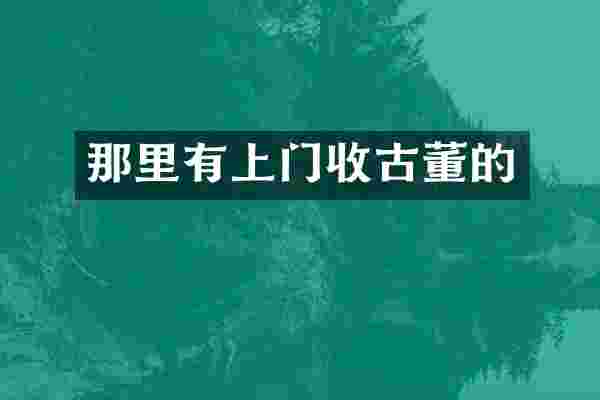 那里有上门收古董的