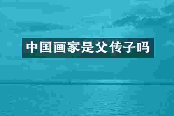中国画家是父传子吗