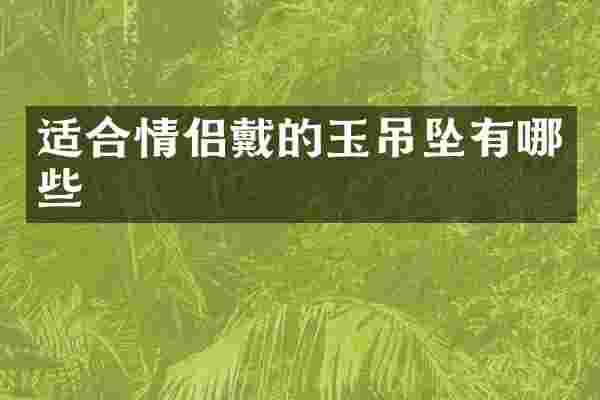 适合情侣戴的玉吊坠有哪些